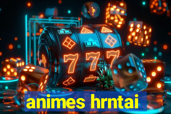 animes hrntai